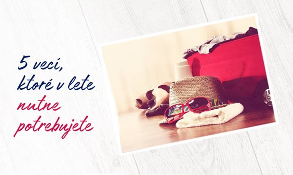 5 vecí, ktoré v lete nutne potrebujete 